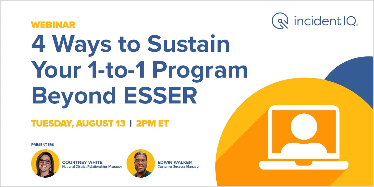 Webinar announcement featuring two presenters, Courtney White and Edwin Walker. Text: "4 Ways to Sustain Your 1-to-1 Program Beyond ESSER," scheduled for Tuesday, August 13 at 2 PM ET, hosted by incidentIQ.